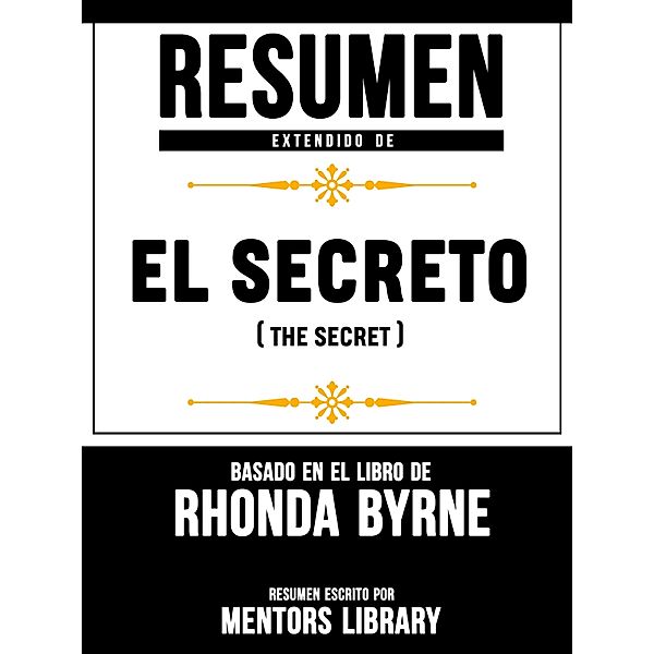 Resumen Extendido De El Secreto (The Secret) - Basado En El Libro De Rhonda Byrne, Mentors Library