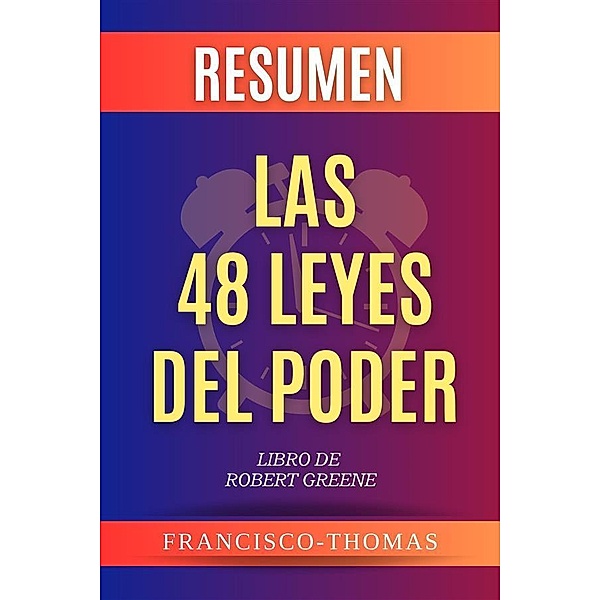 Resumen Extendido De Las 48 Leyes Del Poder - The 48 Laws Of Power por Robert Greene / Self-Development Summaries Bd.1, Francisco Thomas