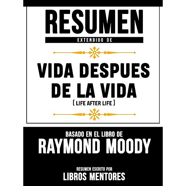 Resumen Extendido De Vida Despues De La Vida (Life After Life) - Basado En El Libro De Raymond Moody, Libros Mentores