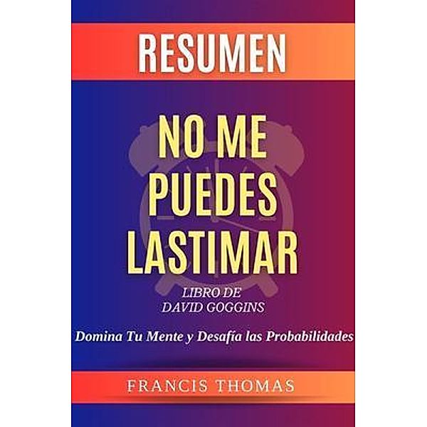 RESUMEN No Me Puedes Lastimar Por Libro De David Goggins / Self-Development Series Bd.01, Francis Thomas