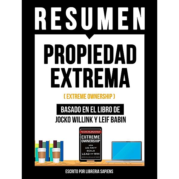 Resumen - Propiedad Extrema (Extreme Ownership) - Basado En El Libro De Jocko Willink Y Leif Babin, Libreria Sapiens