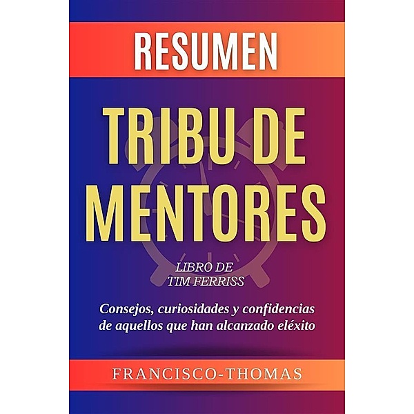 Resumen Tribu de Mentores por Tim Ferriss / Self-Development Summaries Bd.1, Francisco Thomas