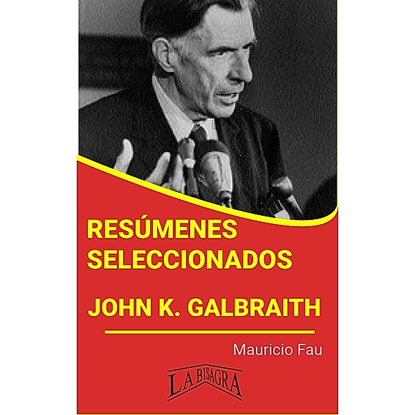Resúmenes Seleccionados: John K. Galbraith, Mauricio Enrique Fau
