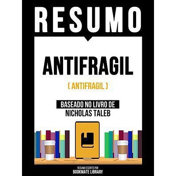 Resumo - Antifragil (Antifragile) - Baseado No Livro De Nicholas Tale, Bookmate Editorial