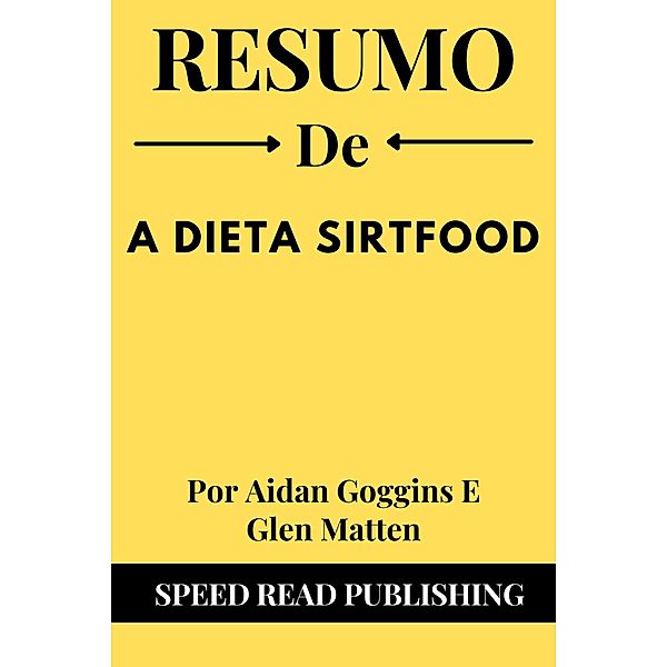 Resumo De A Dieta Sirtfood Por Aidan Goggins E Glen Matten, Speed Read Publishing