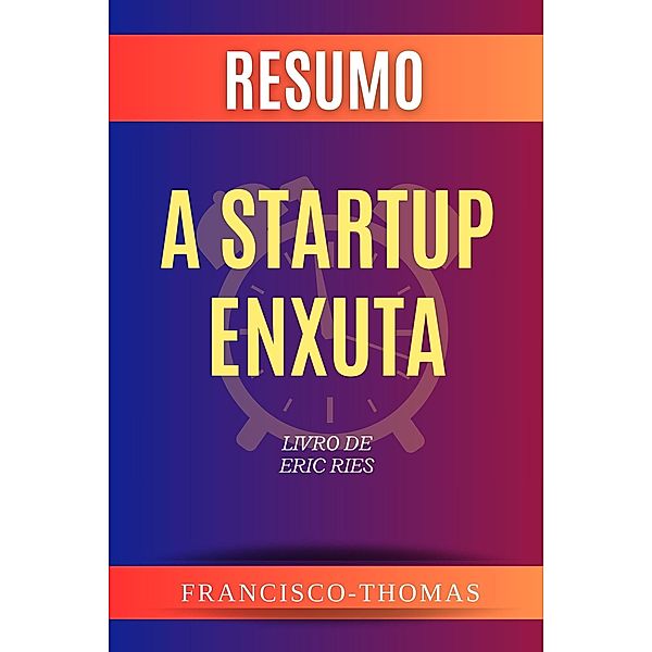 Resumo de A Startup Enxuta  Livro de  Eric Ries (francis thomas portuguese, #1) / francis thomas portuguese, Francisco Thomas