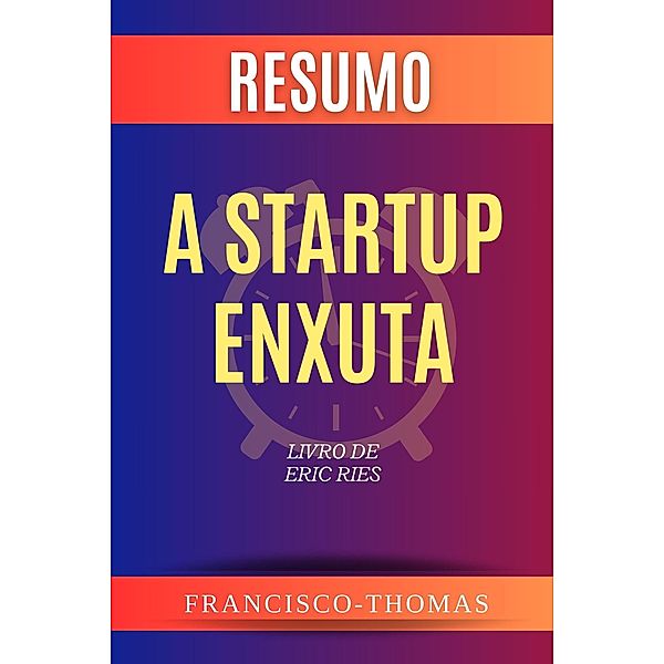 Resumo de A Startup Enxuta Livro de Eric Ries (Francis Spanish Series, #1) / Francis Spanish Series, Francisco Thomas