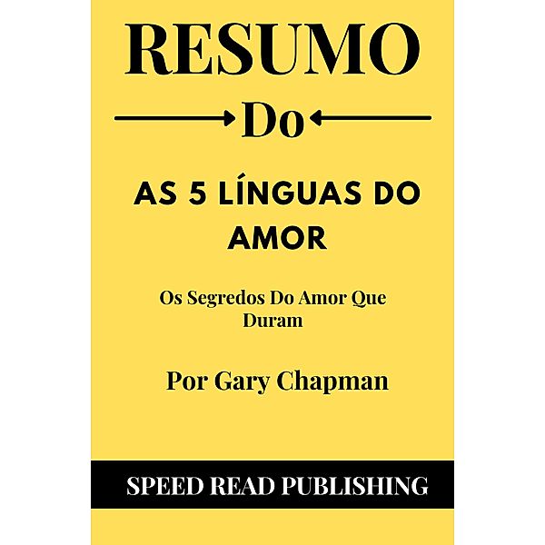 Resumo De As 5 Línguas do Amor Por Gary Chapman Os Segredos Do Amor Que Duram, Speed Read Publishing