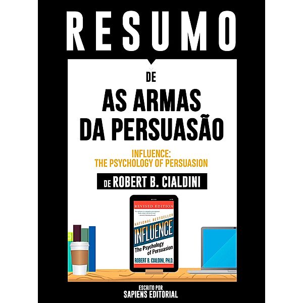 Resumo De As Armas Da Persuasão (Influence: The Psychology Of Persuasion) - De Robert B. Cialdini, Sapiens Editorial