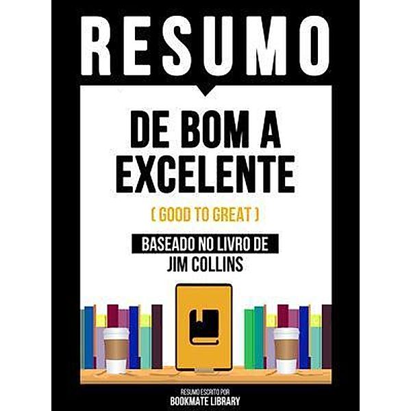 Resumo - De Bom A Excelente (Good To Great) - Baseado No Livro De Jim Collins, Bookmate Editorial