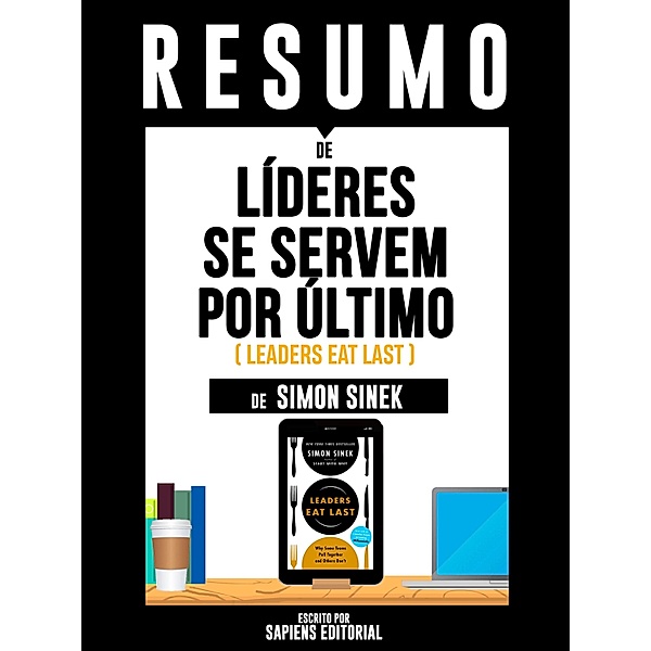 Resumo De Líderes Se Servem Por Último (Leaders Eat Last) - De Simon Sinek, Sapiens Editorial