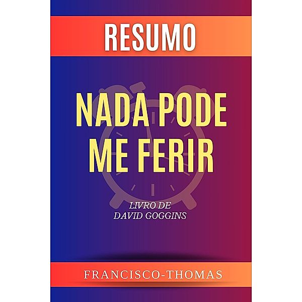 Resumo de Nada Pode Me Ferir  Livro de  David Goggins (francis thomas portuguese, #1) / francis thomas portuguese, Francisco Thomas