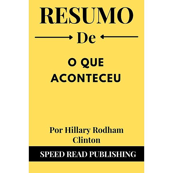 Resumo De O Que Aconteceu Por Hillary Rodham Clinton, Speed Read Publishing