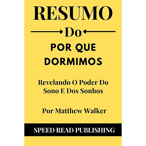 Resumo De Por Que Dormimos  Por Matthew Walker  Revelando O Poder Do Sono E Dos Sonhos, Speed Read Publishing