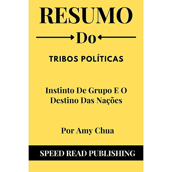 Resumo De Tribos Políticas Por Amy Chua  Instinto De Grupo E O Destino Das Nações, Speed Read Publishing