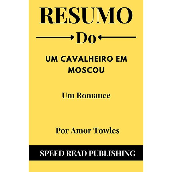 Resumo De  Um Cavalheiro Em Moscou Por Amor Towles Um Romance, Speed Read Publishing