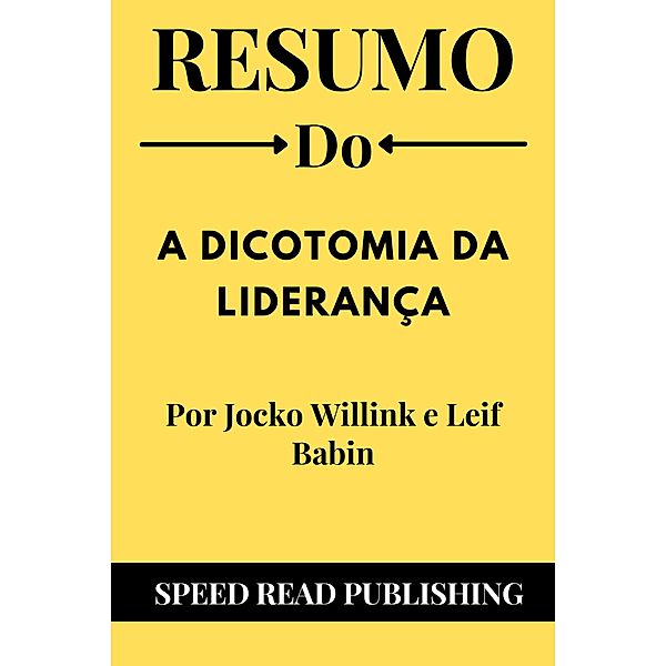 Resumo Do A Dicotomia Da Liderança Por Jocko Willink e Leif Babin, Speed Read Publishing