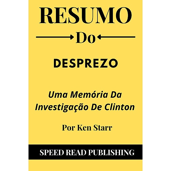 Resumo Do Desprezo Por Ken Starr Uma Memória Da Investigação De Clinton, Speed Read Publishing