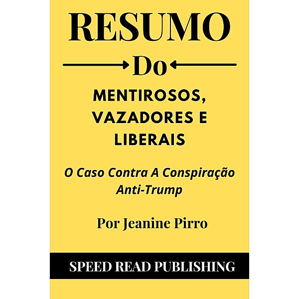 Resumo Do Mentirosos, Vazadores E Liberais Por Jeanine Pirro O Caso Contra A Conspiração Anti-Trump, Speed Read Publishing