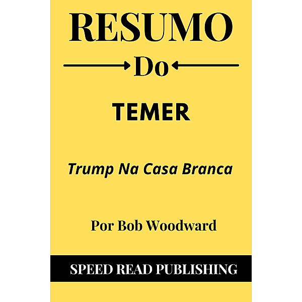 Resumo Do Temer Por Bob Woodward Trump Na Casa Branca, Speed Read Publishing