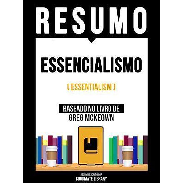 Resumo - Essencialismo (Essentialism) - Baseado No Livro De Greg Mckeown, Bookmate Editorial