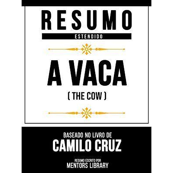 Resumo Estendido - A Vaca (The Cow) - Baseado No Livro De Camilo Cruz, Mentors Library