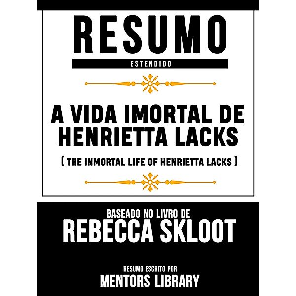 Resumo Estendido: A Vida Imortal De Henrietta Lacks (The Inmortal Life Of Henrietta Lacks) - Baseado No Livro De Rebecca Skloot, Mentors Library