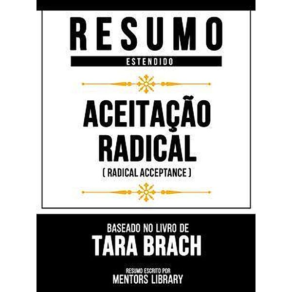 Resumo Estendido - Aceitação Radical (Radical Acceptance) - Baseado No Livro De Tara Brach, Mentors Library
