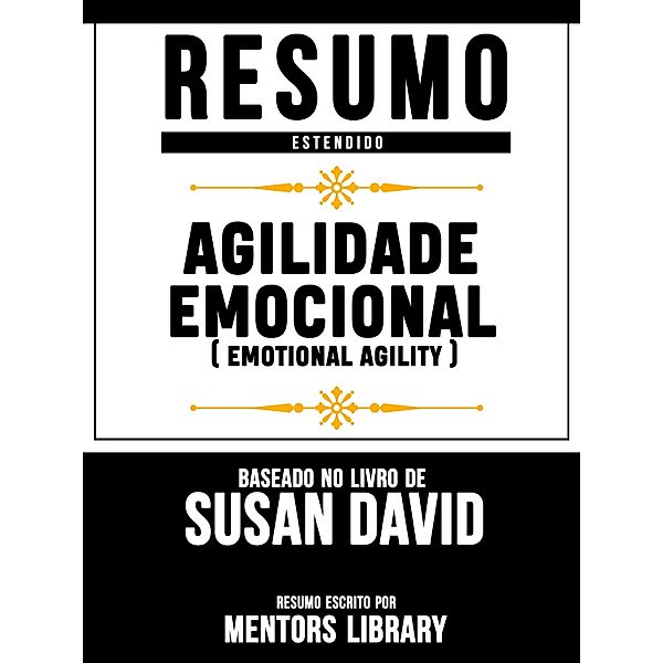 Resumo Estendido: Agilidade Emocional (Emotional Agility) - Baseado No Livro De Susan David, Mentors Library