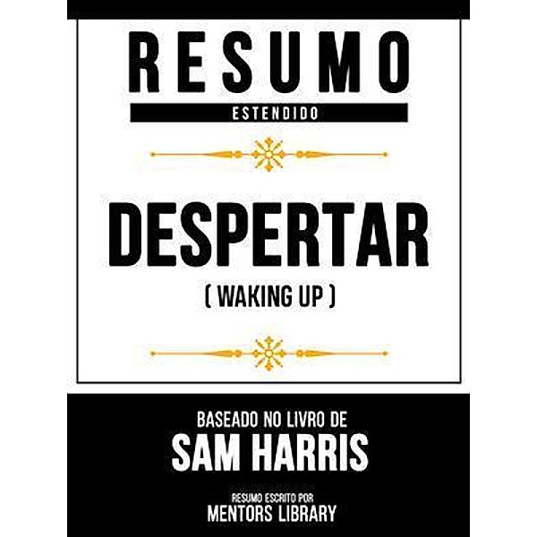 Resumo Estendido - Despertar (Waking Up) - Baseado No Livro De Sam Harris, Mentors Library