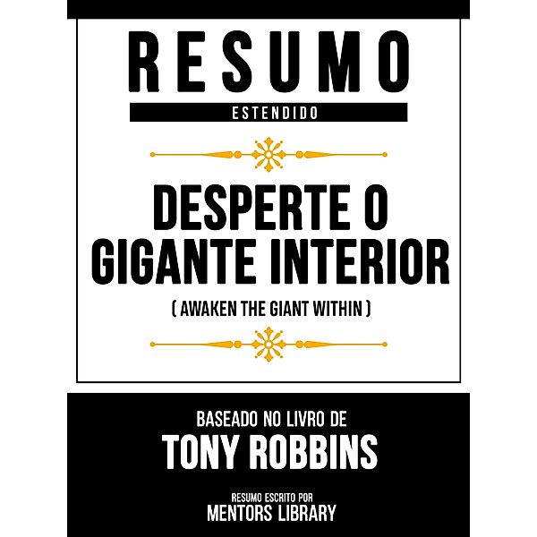 Resumo Estendido - Desperte O Gigante Interior (Awaken The Giant Within) - Baseado No Livro De Tony Robbins, Mentors Library