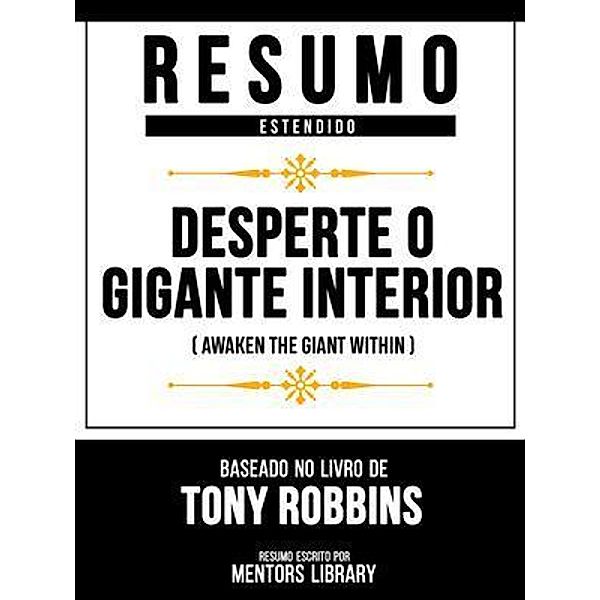 Resumo Estendido - Desperte O Gigante Interior (Awaken The Giant Within) - Baseado No Livro De Tony Robbins, Mentors Library