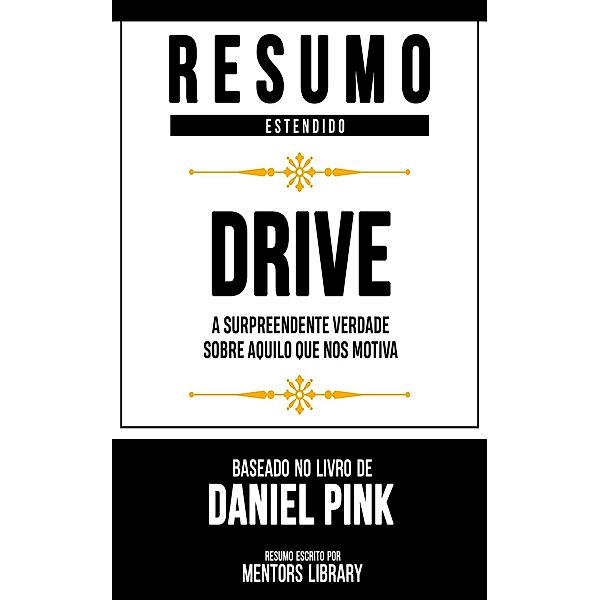 Resumo Estendido - Drive - Baseado No Livro De Daniel Pink, Mentors Library