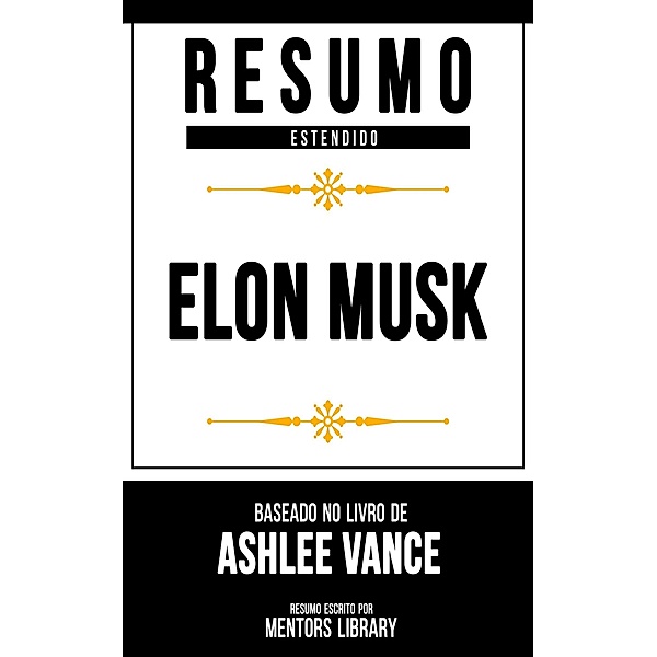 Resumo Estendido: Elon Musk - Baseado No Livro De Ashlee Vance, Mentors Library