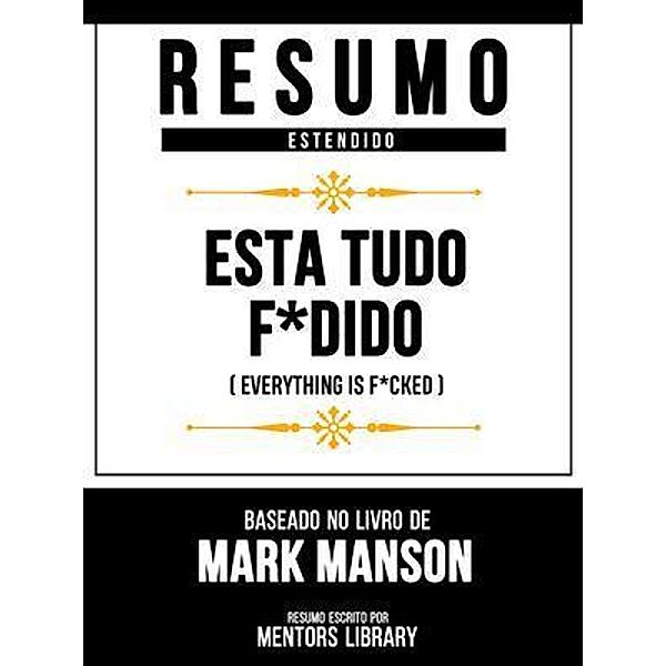 Resumo Estendido - Está Tudo F*Dido (Everything Is F*Cked) - Baseado No Livro De Mark Manson, Mentors Library