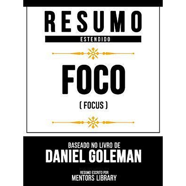 Resumo Estendido - Foco (Focus) - Baseado No Livro De Daniel Goleman, Mentors Library