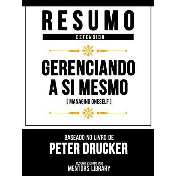 Resumo Estendido - Gerenciando A Si Mesmo (Managing Oneself) - Baseado No Livro De Peter Drucker, Mentors Library