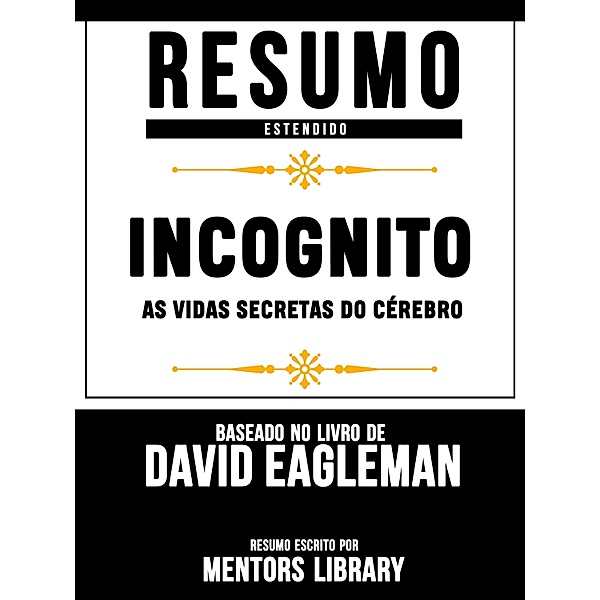 Resumo Estendido: Incognito: As Vidas Secretas Do Cérebro  - Baseado No Livro De David Eagleman, Mentors Library
