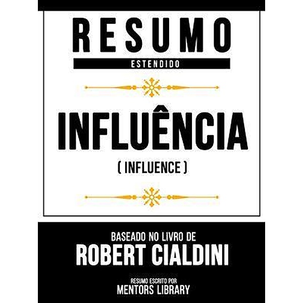 Resumo Estendido - Influência (Influence) - Baseado No Livro De Robert Cialdini, Mentors Library