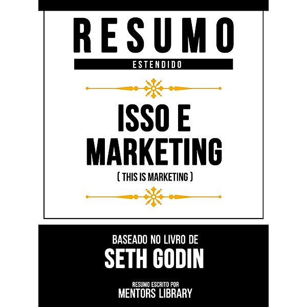 Resumo Estendido - Isso É Marketing (This Is Marketing) - Baseado No Livro De Seth Godin, Mentors Library