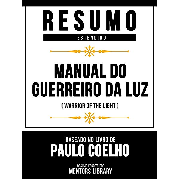 Resumo Estendido - Manual Do Guerreiro Da Luz (Warrior Of The Light) - Baseado No Livro De Paulo Coelho, Mentors Library