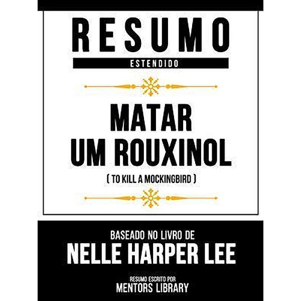 Resumo Estendido - Matar Um Rouxinol (To Kill A Mockingbird) - Baseado No Livro De Nelle Harper Lee, Mentors Library