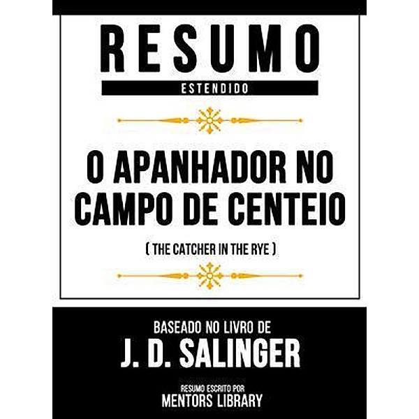 Resumo Estendido - O Apanhador No Campo De Centeio (The Catcher In The Rye) - Baseado No Livro De J. D. Salinger, Mentors Library