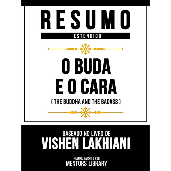 Resumo Estendido - O Buda E O Cara (The Buddha And The Badass) - Baseado No Livro De Vishen Lakhiani, Mentors Library