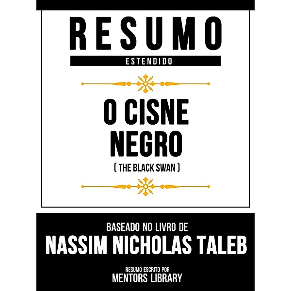 Resumo Estendido - O Cisne Negro (The Black Swan) - Baseado No Livro De Nassim Nicholas Taleb, Mentors Library