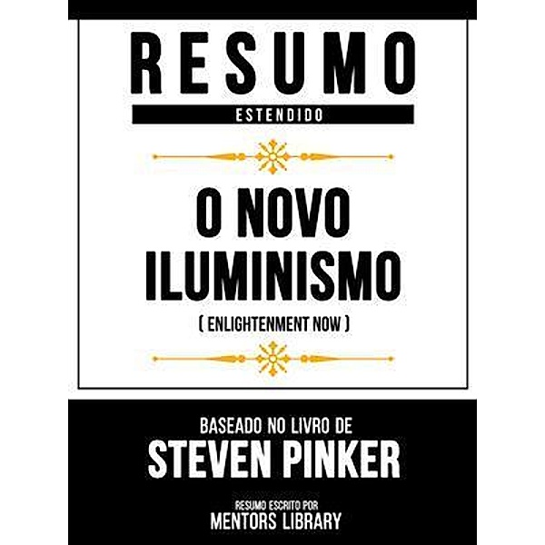 Resumo Estendido - O Novo Iluminismo (Enlightenment Now) - Baseado No Livro De Steven Pinker, Mentors Library