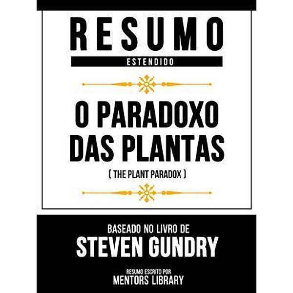 Resumo Estendido - O Paradoxo Das Plantas (The Plant Paradox) - Baseado No Livro De Steven Gundry, Mentors Library