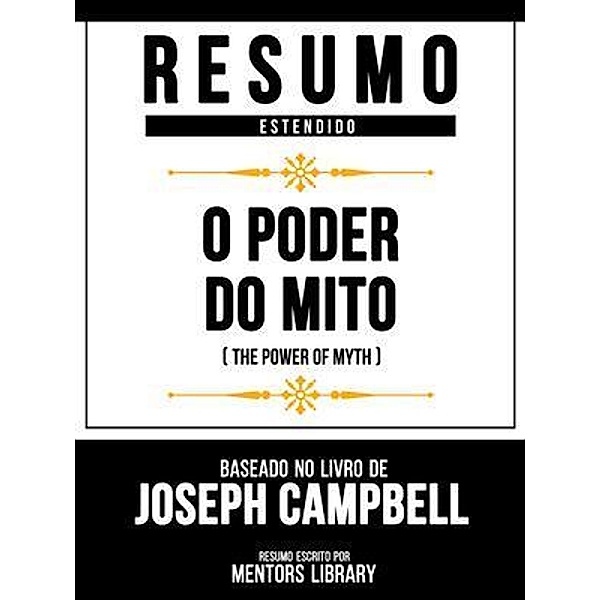 Resumo Estendido - O Poder Do Mito (The Power Of Myth) - Baseado No Livro De Joseph Campbell, Mentors Library