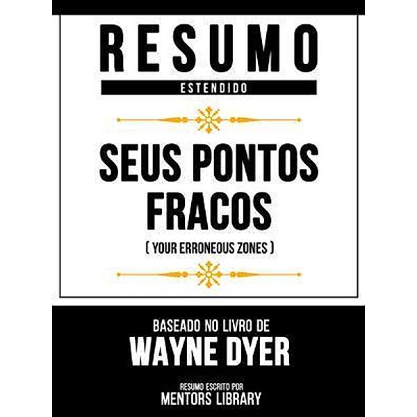 Resumo Estendido - Seus Pontos Fracos (Your Erroneous Zones) - Baseado No Livro De Wayne Dyer, Mentors Library