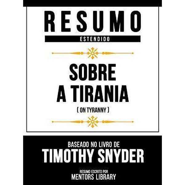 Resumo Estendido - Sobre A Tirania (On Tyranny) - Baseado No Livro De Timothy Snyder, Mentors Library